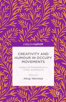 Creativity and Humour in Occupy Movements : Intellectual Disobedience in Turkey and Beyond