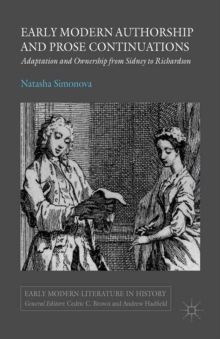 Early Modern Authorship and Prose Continuations : Adaptation and Ownership from Sidney to Richardson