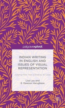Indian Writing in English and Issues of Visual Representation : Judging More Than a Book by its Cover, Hardback Book Indian Writing in English and Issues of Visual Representation : Judging More Than a Book by its Cover, Hardback Book