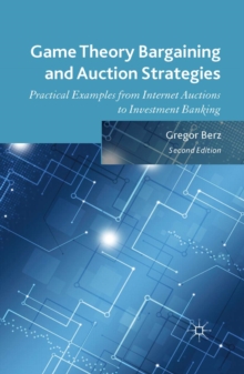 Game Theory Bargaining and Auction Strategies : Practical Examples from Internet Auctions to Investment Banking