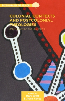 Colonial Contexts and Postcolonial Theologies : Storyweaving in the Asia-Pacific, Hardback Book Colonial Contexts and Postcolonial Theologies : Storyweaving in the Asia-Pacific, Hardback Book