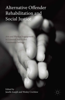 Alternative Offender Rehabilitation and Social Justice : Arts and Physical Engagement in Criminal Justice and Community Settings