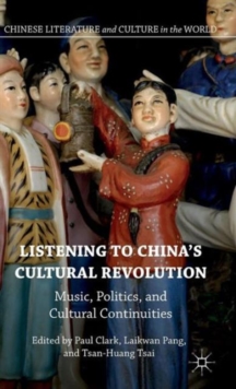 Listening to China's Cultural Revolution : Music, Politics, and Cultural Continuities, Hardback Book Listening to China's Cultural Revolution : Music, Politics, and Cultural Continuities, Hardback Book