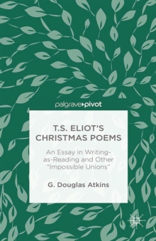 T.S. Eliot's Christmas Poems : An Essay in Writing-as-Reading and Other "Impossible Unions"