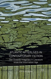 Atlantic Afterlives in Contemporary Fiction : The Oceanic Imaginary in Literature since the Information Age