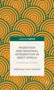 Migration and Regional Integration in West Africa : A Borderless ECOWAS, Hardback Book Migration and Regional Integration in West Africa : A Borderless ECOWAS, Hardback Book