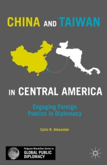 China and Taiwan in Central America : Engaging Foreign Publics in Diplomacy