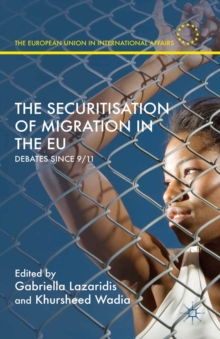 The Securitisation of Migration in the EU : Debates Since 9/11