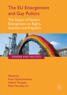 The EU Enlargement and Gay Politics : The Impact of Eastern Enlargement on Rights, Activism and Prejudice