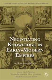 Negotiating Knowledge in Early Modern Empires : A Decentered View, Hardback Book Negotiating Knowledge in Early Modern Empires : A Decentered View, Hardback Book