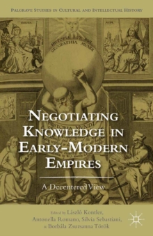 Negotiating Knowledge in Early Modern Empires : A Decentered View