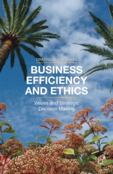 Business Efficiency and Ethics : Values and Strategic Decision Making, Hardback Book Business Efficiency and Ethics : Values and Strategic Decision Making, Hardback Book