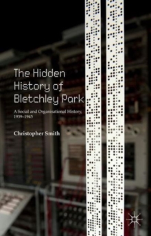 The Hidden History of Bletchley Park : A Social and Organisational History, 1939-1945, Hardback Book The Hidden History of Bletchley Park : A Social and Organisational History, 1939-1945, Hardback Book