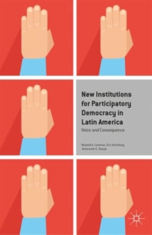 New Institutions for Participatory Democracy in Latin America : Voice and Consequence, Paperback / softback Book New Institutions for Participatory Democracy in Latin America : Voice and Consequence, Paperback / softback Book