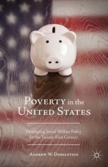 Poverty in the United States : Developing Social Welfare Policy for the Twenty-First Century, Hardback Book Poverty in the United States : Developing Social Welfare Policy for the Twenty-First Century, Hardback Book