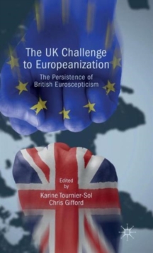 The UK Challenge to Europeanization : The Persistence of British Euroscepticism, Hardback Book The UK Challenge to Europeanization : The Persistence of British Euroscepticism, Hardback Book