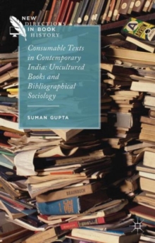 Consumable Texts in Contemporary India : Uncultured Books and Bibliographical Sociology, Hardback Book Consumable Texts in Contemporary India : Uncultured Books and Bibliographical Sociology, Hardback Book