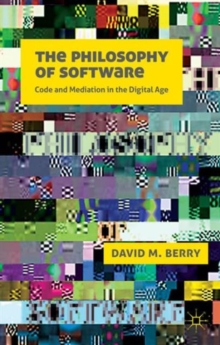 The Philosophy of Software : Code and Mediation in the Digital Age, Paperback / softback Book The Philosophy of Software : Code and Mediation in the Digital Age, Paperback / softback Book