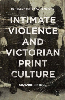 Intimate Violence and Victorian Print Culture : Representational Tensions