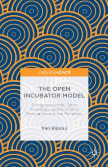 The Open Incubator Model : Entrepreneurship, Open Innovation, and Economic Development in the Periphery