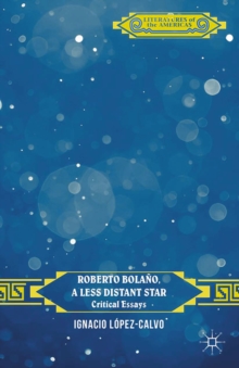 Roberto Bolano, A Less Distant Star : Critical Essays