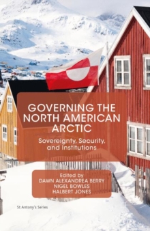 Governing the North American Arctic : Sovereignty, Security, and Institutions