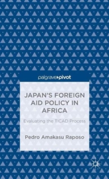 Japan's Foreign Aid Policy in Africa : Evaluating the TICAD Process, Hardback Book Japan's Foreign Aid Policy in Africa : Evaluating the TICAD Process, Hardback Book
