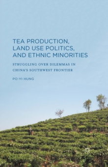 Tea Production, Land Use Politics, and Ethnic Minorities : Struggling over Dilemmas in China's Southwest Frontier