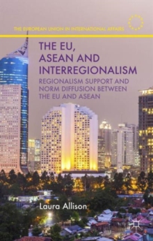 The EU, ASEAN and Interregionalism : Regionalism Support and Norm Diffusion between the EU and ASEAN, Hardback Book The EU, ASEAN and Interregionalism : Regionalism Support and Norm Diffusion between the EU and ASEAN, Hardback Book
