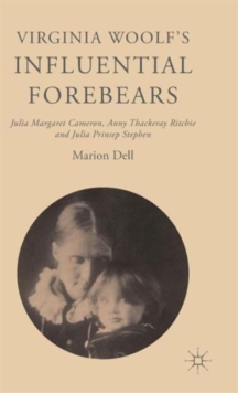 Virginia Woolf's Influential Forebears : Julia Margaret Cameron, Anny Thackeray Ritchie and Julia Prinsep Stephen, Hardback Book Virginia Woolf's Influential Forebears : Julia Margaret Cameron, Anny Thackeray Ritchie and Julia Prinsep Stephen, Hardback Book