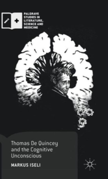 Thomas De Quincey and the Cognitive Unconscious, Hardback Book Thomas De Quincey and the Cognitive Unconscious, Hardback Book