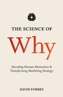 The Science of Why : Decoding Human Motivation and Transforming Marketing Strategy