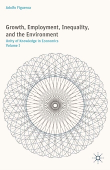 Growth, Employment, Inequality, and the Environment : Unity of Knowledge in Economics: Volume I