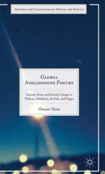 Global Anglophone Poetry : Literary Form and Social Critique in Walcott, Muldoon, De Kok, and Nagra, Hardback Book Global Anglophone Poetry : Literary Form and Social Critique in Walcott, Muldoon, De Kok, and Nagra, Hardback Book