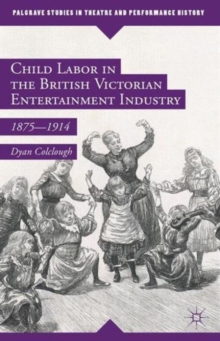 Child Labor in the British Victorian Entertainment Industry : 1875-1914, Hardback Book Child Labor in the British Victorian Entertainment Industry : 1875-1914, Hardback Book