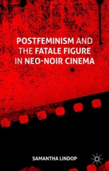 Postfeminism and the Fatale Figure in Neo-Noir Cinema, Hardback Book Postfeminism and the Fatale Figure in Neo-Noir Cinema, Hardback Book