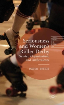 Seriousness and Women's Roller Derby : Gender, Organization, and Ambivalence, Hardback Book Seriousness and Women's Roller Derby : Gender, Organization, and Ambivalence, Hardback Book