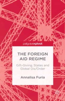 The Foreign Aid Regime : Gift-Giving, States and Global Dis/Order