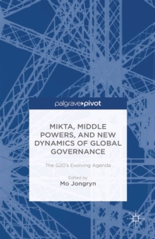 MIKTA, Middle Powers, and New Dynamics of Global Governance : The G20's Evolving Agenda