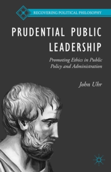 Prudential Public Leadership : Promoting Ethics in Public Policy and Administration, Hardback Book Prudential Public Leadership : Promoting Ethics in Public Policy and Administration, Hardback Book