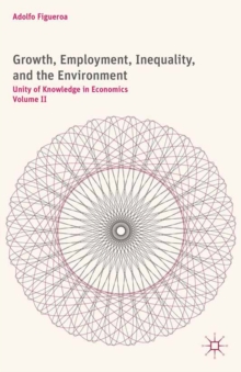 Growth, Employment, Inequality, and the Environment : Unity of Knowledge in Economics: Volume II