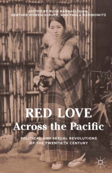 Red Love Across the Pacific : Political and Sexual Revolutions of the Twentieth Century