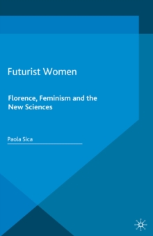 Futurist Women : Florence, Feminism and the New Sciences