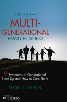 Inside the Multi-Generational Family Business : Nine Symptoms of Generational Stack-Up and How to Cure Them