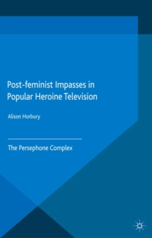 Post-feminist Impasses in Popular Heroine Television : The Persephone Complex