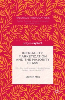 Inequality, Marketization and the Majority Class : Why Did the European Middle Classes Accept Neo-Liberalism?