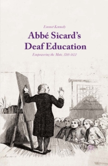 Abbe Sicard's Deaf Education : Empowering the Mute, 1785-1820