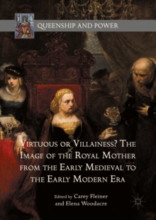 Virtuous or Villainess? The Image of the Royal Mother from the Early Medieval to the Early Modern Era