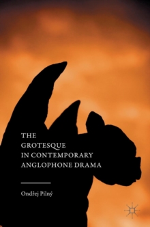 The Grotesque in Contemporary Anglophone Drama, Hardback Book The Grotesque in Contemporary Anglophone Drama, Hardback Book
