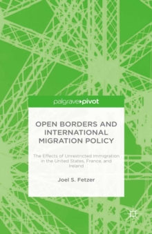 Open Borders and International Migration Policy : The Effects of Unrestricted Immigration in the United States, France, and Ireland